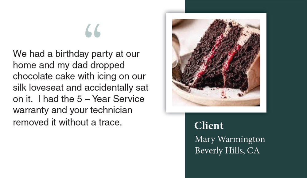 Client Mary Warmington in Beverly Hills, CA describes how Ultra-Guard Fabric Protection’s technician from San Juan Capistrano removed a chocolate cake stain from her silk loveseat under their 5-year warranty