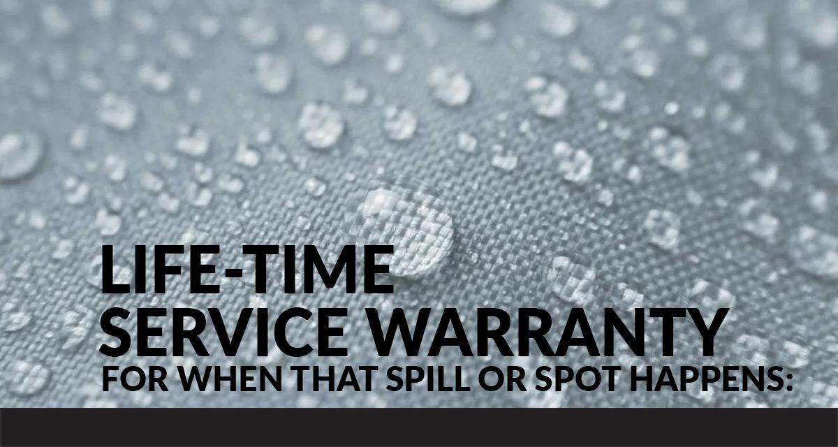 Life-Time Service Warranty: For when that spill or spot happens.